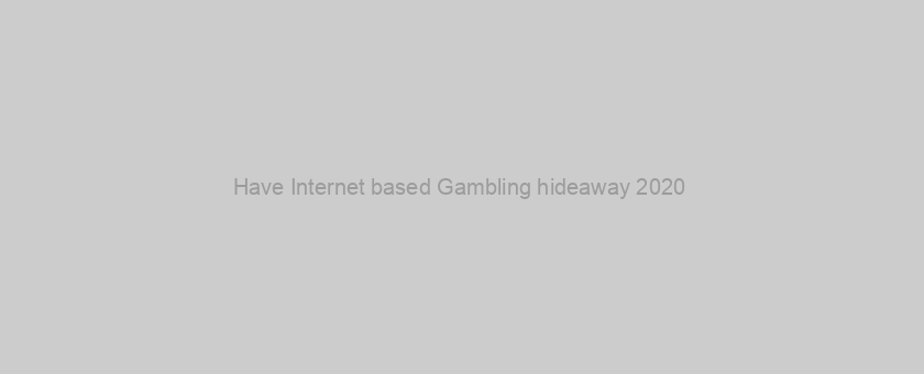 Have Internet based Gambling hideaway 2020 ??